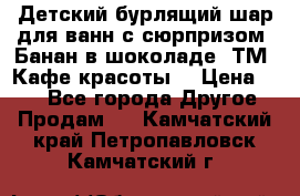 Детский бурлящий шар для ванн с сюрпризом «Банан в шоколаде» ТМ «Кафе красоты» › Цена ­ 94 - Все города Другое » Продам   . Камчатский край,Петропавловск-Камчатский г.